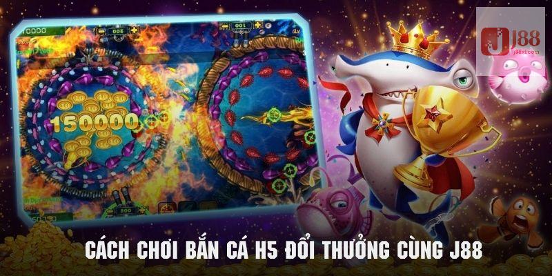 Bắn Cá H5 Đổi Thưởng Trải Nghiệm Game Săn Cá Đỉnh Cao J88 4 Bí kíp chơi bắn cá H5 đổi thưởng cực kỳ hiệu quả