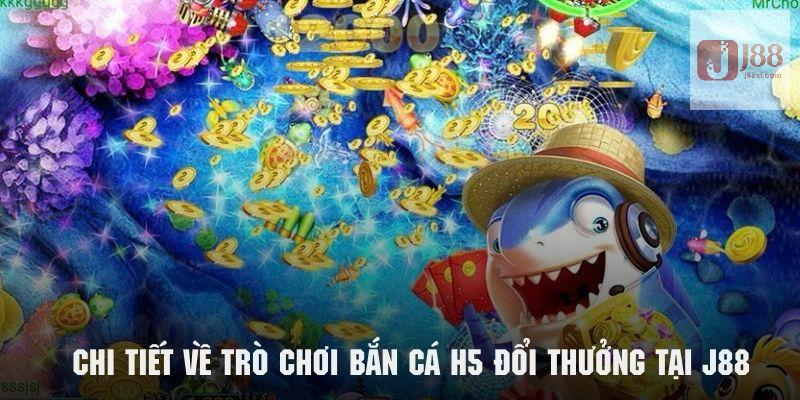 Bắn Cá H5 Đổi Thưởng Trải Nghiệm Game Săn Cá Đỉnh Cao J88 2 Tìm hiểu chi tiết về trò chơi bắn cá H5 đổi thưởng